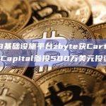 Cartography Capital参投Web3基础设施平台zbyte投资