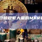 三名巨鲸积累大量的MKR和AAVE