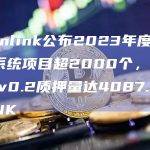 Chainlink公布2023年度数据：生态系统项目超2000个，Staking v0.2质押量达4087.5万枚LINK