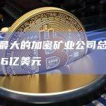 美国最大的加密矿业公司总市值达136亿美元