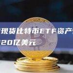 贝莱德现货比特币ETF资产管理规模突破20亿美元