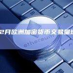 报告：12月欧洲加密货币交易量增长超过200%