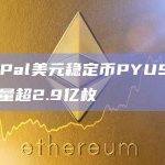 PayPal美元稳定币PYUSD总发行量超2.9亿枚