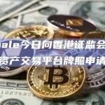 xWhale今日向香港证监会提交虚拟资产交易平台牌照申请