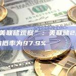 CME“美联储观察”：美联储2月维持利率不变的概率为97.9%