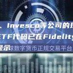 ARK、Invesco等公司的现货比特币ETF代码已在Fidelity交易页面显示