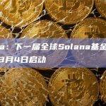 Solana：下一届全球Solana基金会黑客松将于3月4日启动