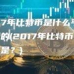 2017年比特币是什么平台交易的(2017年比特币交易平台是？)