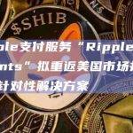 Ripple Payments计划特别针对美国推出解决方案