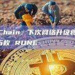 THORChain下次网络升级将销毁6000万枚RUNE