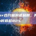 Miner合约漏洞遭利用，其代币24小时跌超82%
