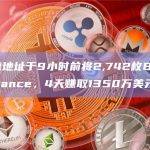 某巨鲸地址于9小时前将2,742枚BTC转入Binance，4天赚取1350万美元利润