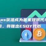 e-Grains获准成为首家提供代币化农产品的公司，将推出ESOY代币