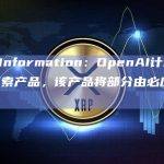 The Information：OpenAI计划开发网页搜索产品，该产品将部分由必应提供支持