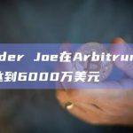 Trader Joe在Arbitrum的TVL达到6000万美元