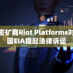加密矿商Riot Platforms对美国EIA提起法律诉讼