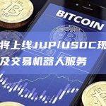JUP/USDC现货交易对及交易机器人服务已上线