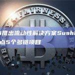 Sushi推出流动性解决方案Sushi Bond，试点5个多链项目