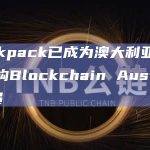 Backpack已成为澳大利亚区块链机构Blockchain Australia成员