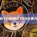 BTC/比特币价格突破67000美元