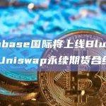 Coinbase国际将上线Blur、Sei和Uniswap永续期货合约