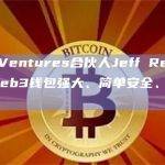 OKX Ventures合伙人Jeff Ren：OKX Web3钱包强大、简单安全、且自托管