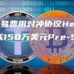 加密交易费用对冲协议Hedgehog完成Pre-Seed轮融资