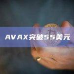 AVAX币今日价格突破55美元