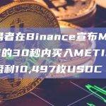 某交易者在Binance宣布METIS上市的30秒内买入METIS，8分钟盈利10,497枚USDC