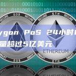 Polygon PoS 24小时DEX交易量超过5亿美元