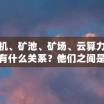 矿机、矿池、矿场、云算力之间有什么关系？他们之间是怎么接入或者连接的（dash怎么挖）