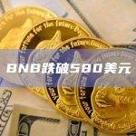 BNB币今日价格跌破580美元