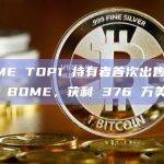 BOME TOP1 持有者首次出售1.9 亿枚 BOME，获利 376 万美元