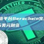 区块链平台Berachain由Brevan Howard Digital和Framework Ventures共同领投的融资