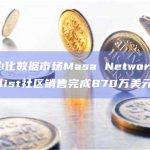 去中心化数据市场Masa Network通过Coinlist社区销售完成870万美元募资