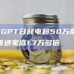 ChatGPT日耗电超50万度，是美国普通家庭1.7万多倍