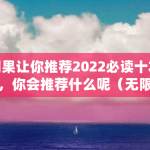 如果让你推荐2022必读十本书，你会推荐什么呢（无限钱包官方网站下载）