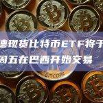 贝莱德现货比特币ETF将于当地时间周五在巴西开始交易