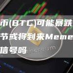 比特币(BTC)可能暴跌山寨币季节或将到来Meme币上涨是信号吗