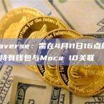 Mocaverse：需在4月11日16点前将MOCA持有钱包与Moca ID关联