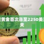 现货黄金首次今日突破2250美元大关