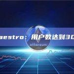 Maestro：用户数达到30万