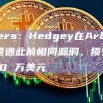 Cyvers：Hedgey在Arbitrum上遭遇此前相同漏洞，损失约 4280 万美元