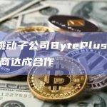 字节跳动子公司BytePlus将与Mysten Labs合作