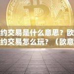 合约交易是什么意思？欧意合约交易怎么玩？（欧意怎么买合约）