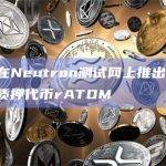 StaFi在Neutron测试网上推出ATOM流动性质押代币rATOM