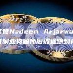 币安高管Nadeem Arjarwalla逃离尼日利亚拘留所后被追踪到肯尼亚