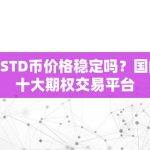 USTD币价格稳定吗？国内十大期权交易平台