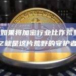 何一：如果将加密行业比作荒野西部，那么CZ就是这片荒野的守护者