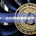 Maker：DAI供应量恢复至50亿枚